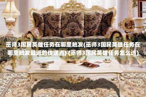 巫师3国民英雄任务在哪里触发(巫师3国民英雄任务在哪里触发最近的传送点) (巫师3国民英雄任务怎么选)