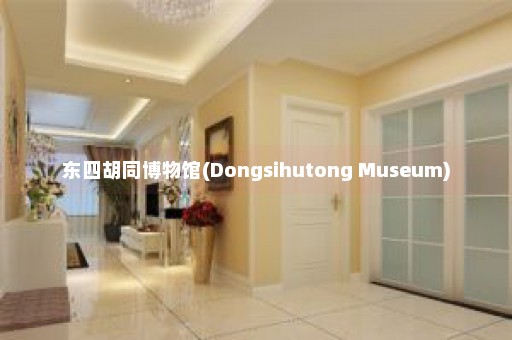 东四胡同博物馆(Dongsihutong Museum)