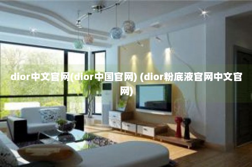 dior中文官网(dior中国官网) (dior粉底液官网中文官网)