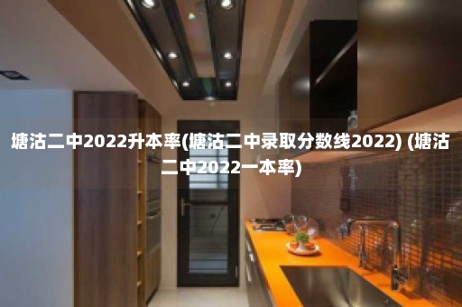 塘沽二中2022升本率(塘沽二中录取分数线2022) (塘沽二中2022一本率)