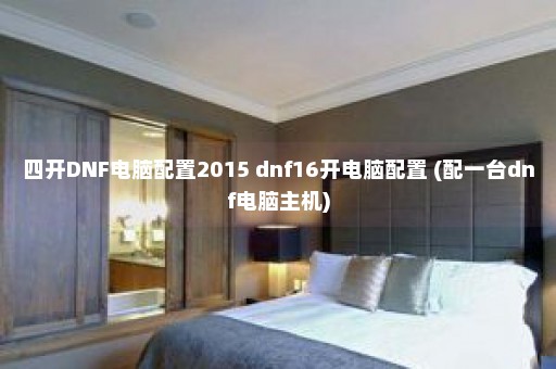 四开DNF电脑配置2015 dnf16开电脑配置 (配一台dnf电脑主机)