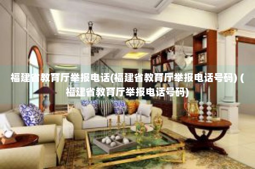 福建省教育厅举报电话(福建省教育厅举报电话号码) (福建省教育厅举报电话号码)