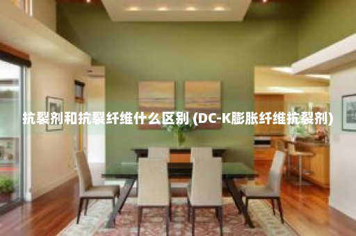 抗裂剂和抗裂纤维什么区别 (DC-K膨胀纤维抗裂剂)