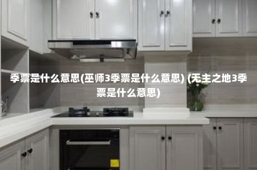 季票是什么意思(巫师3季票是什么意思) (无主之地3季票是什么意思)