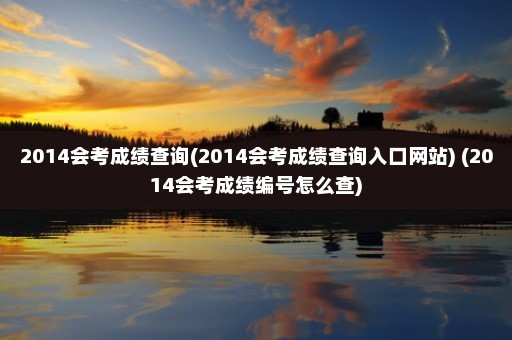 2014会考成绩查询(2014会考成绩查询入口网站) (2014会考成绩编号怎么查)