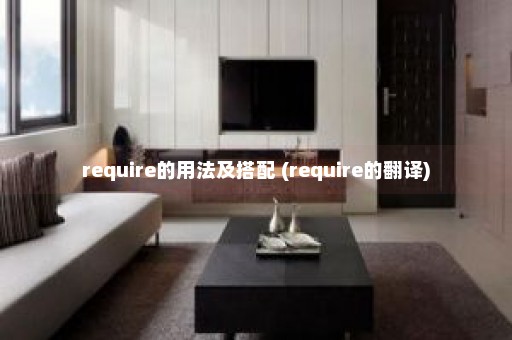 require的用法及搭配 (require的翻译)