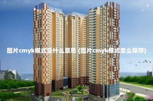 图片cmyk模式是什么意思 (图片cmyk模式怎么保存)