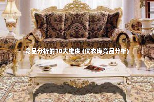 竞品分析的10大维度 (优衣库竞品分析)