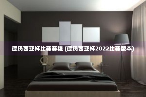 德玛西亚杯比赛赛程 (德玛西亚杯2022比赛版本)