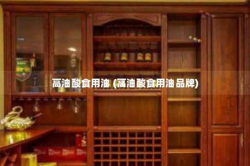 高油酸食用油 (高油酸食用油品牌)