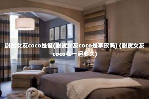 谢贤女友coco是谁(谢贤女友coco是李玟吗) (谢贤女友coco在一起多久)