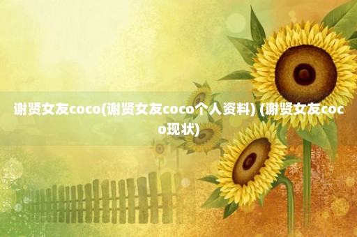 谢贤女友coco(谢贤女友coco个人资料) (谢贤女友coco现状)