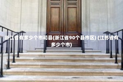 浙江省有多少个市和县(浙江省90个县市区) (江苏省有多少个市)