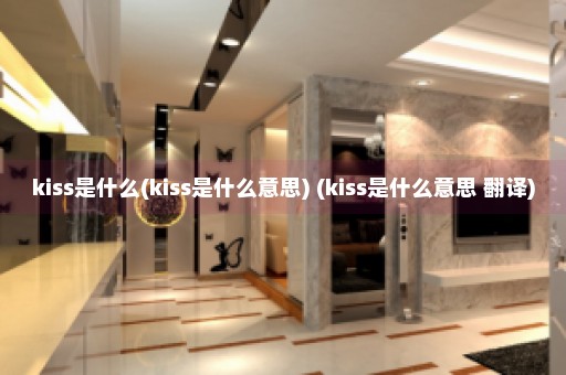 kiss是什么(kiss是什么意思) (kiss是什么意思 翻译)