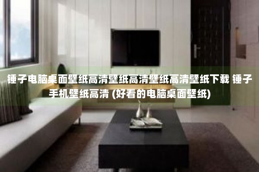 锤子电脑桌面壁纸高清壁纸高清壁纸高清壁纸下载 锤子手机壁纸高清 (好看的电脑桌面壁纸)