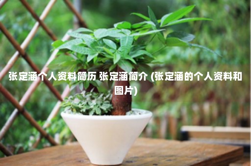 张定涵个人资料简历 张定涵简介 (张定涵的个人资料和图片)