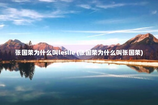 张国荣为什么叫leslie (张国荣为什么叫张国荣)