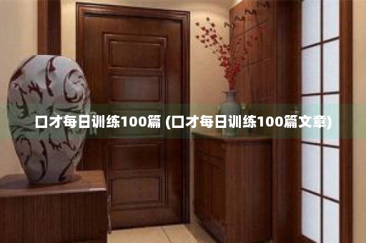 口才每日训练100篇 (口才每日训练100篇文章)