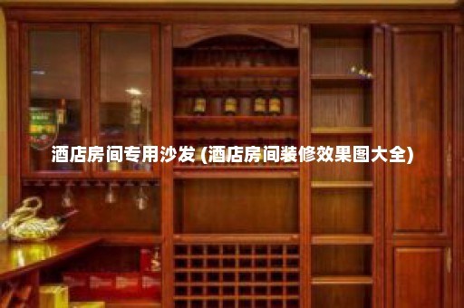 酒店房间专用沙发 (酒店房间装修效果图大全)