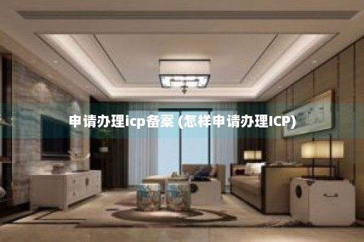 申请办理icp备案 (怎样申请办理ICP)