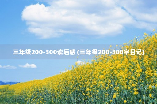 三年级200-300读后感 (三年级200-300字日记)