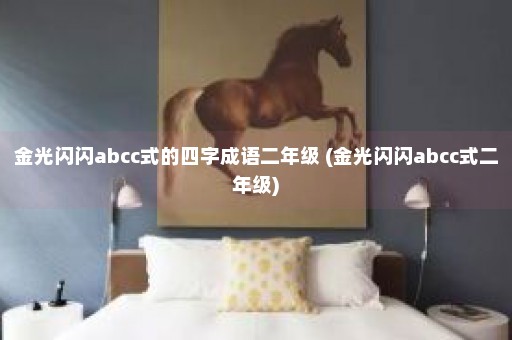 金光闪闪abcc式的四字成语二年级 (金光闪闪abcc式二年级)