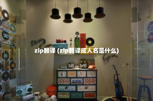 zip翻译 (zip翻译成人名是什么)