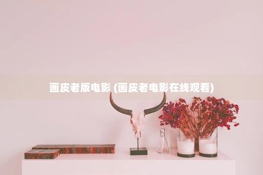 画皮老版电影 (画皮老电影在线观看)