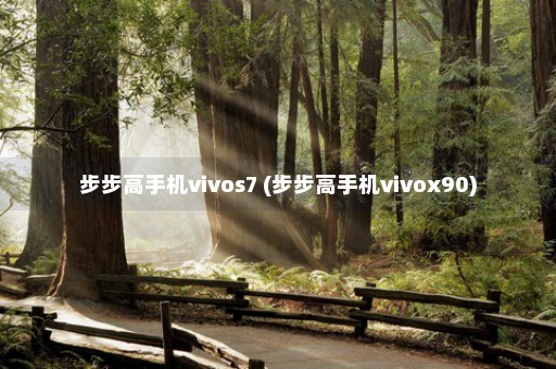 步步高手机vivos7 (步步高手机vivox90)