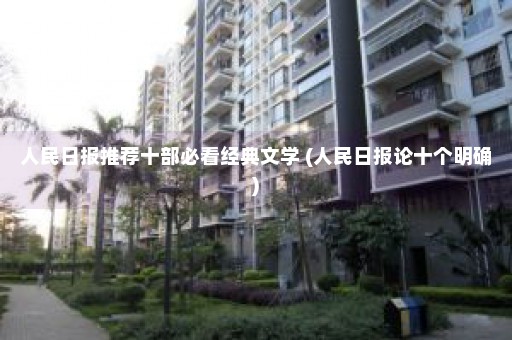 人民日报推荐十部必看经典文学 (人民日报论十个明确)