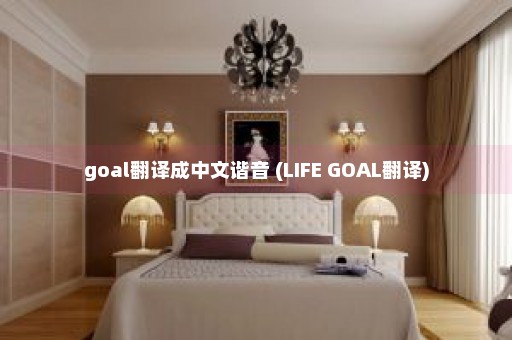 goal翻译成中文谐音 (LIFE GOAL翻译)