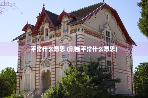 平常什么意思 (刚断平常什么意思)