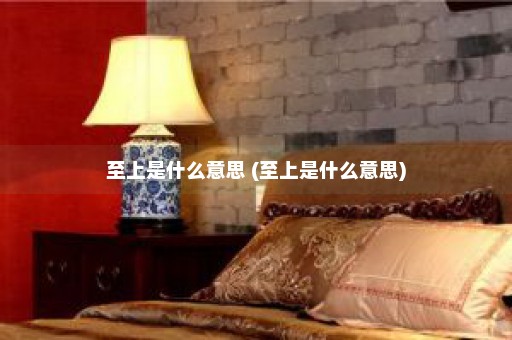 至上是什么意思 (至上是什么意思)