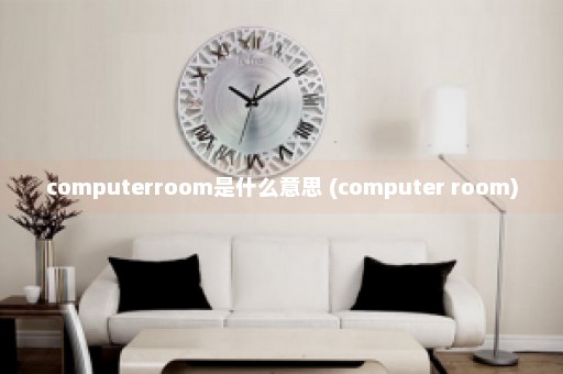 computerroom是什么意思 (computer room)