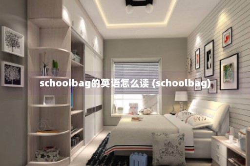 schoolbag的英语怎么读 (schoolbag)