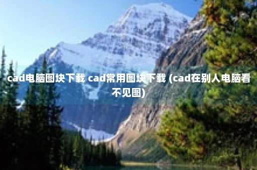 cad电脑图块下载 cad常用图块下载 (cad在别人电脑看不见图)