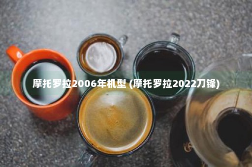 摩托罗拉2006年机型 (摩托罗拉2022刀锋)