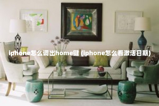 iphone怎么调出home键 (iphone怎么看激活日期)