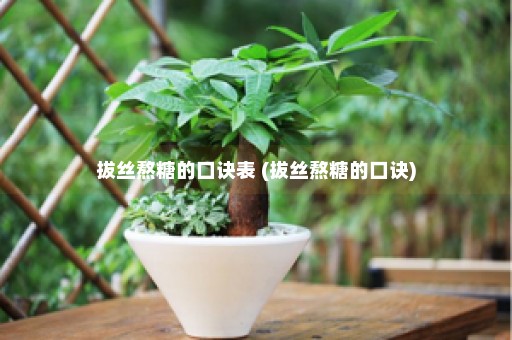 拔丝熬糖的口诀表 (拔丝熬糖的口诀)