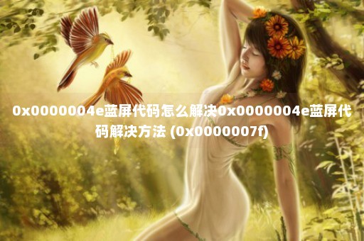 0x0000004e蓝屏代码怎么解决0x0000004e蓝屏代码解决方法 (0x0000007f)