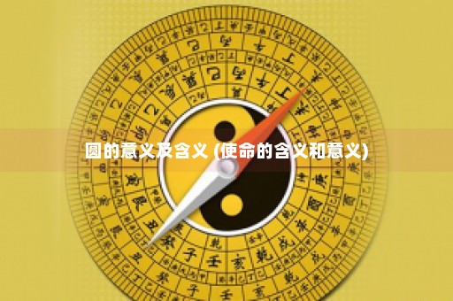 圆的意义及含义 (使命的含义和意义)