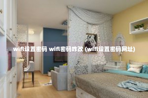 wifl设置密码 wifl密码咋改 (wifl设置密码网址)