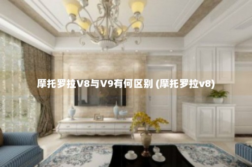 摩托罗拉V8与V9有何区别 (摩托罗拉v8)