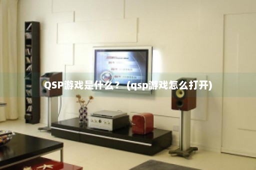 QSP游戏是什么？ (qsp游戏怎么打开)