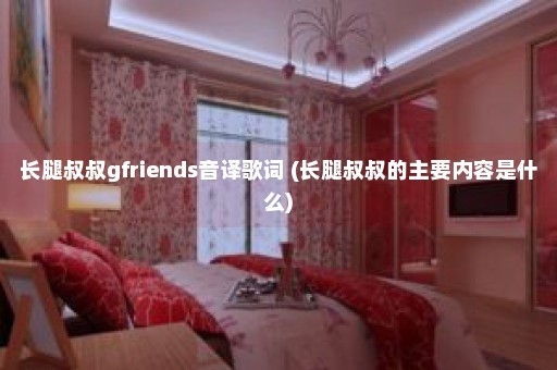 长腿叔叔gfriends音译歌词 (长腿叔叔的主要内容是什么)