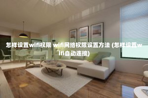 怎样设置wifi权限 wifi网络权限设置方法 (怎样设置wifi自动连接)