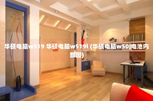 华硕电脑w519 华硕电脑w519l (华硕电脑w50j电池内部图)