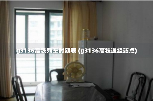 g3136高铁列车时刻表 (g3136高铁途经站点)