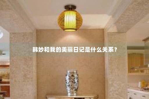 韩妙和我的美丽日记是什么关系？