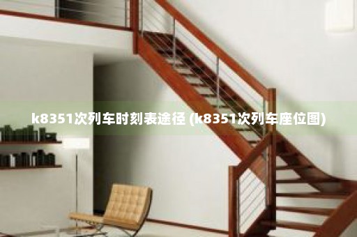 k8351次列车时刻表途径 (k8351次列车座位图)